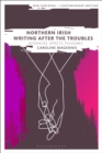 Northern Irish Writing After the Troubles : Intimacies, Affects, Pleasures - Book