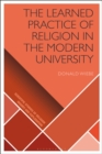 The Learned Practice of Religion in the Modern University - Book