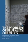 The Problem of Plurality of Logics : Understanding the Dynamic Nature of Philosophical Logic - Book