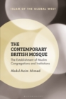 The Contemporary British Mosque : The Establishment of Muslim Congregations and Institutions - Book