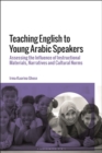 Teaching English to Young Arabic Speakers : Assessing the Influence of Instructional Materials, Narratives and Cultural Norms - eBook