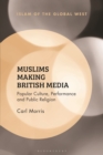 Muslims Making British Media : Popular Culture, Performance and Public Religion - Book