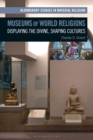Museums of World Religions : Displaying the Divine, Shaping Cultures - Book