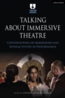 Talking about Immersive Theatre : Conversations on Immersions and Interactivities in Performance - Book
