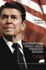 International Trade under President Reagan : US Trade Policy in the 1980s - eBook