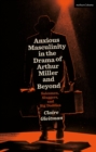 Anxious Masculinity in the Drama of Arthur Miller and Beyond : Salesmen, Sluggers, and Big Daddies - Book