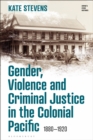 Gender, Violence and Criminal Justice in the Colonial Pacific : 1880-1920 - Book