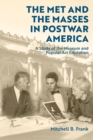 The Met and the Masses in Postwar America : A Study of the Museum and Popular Art Education - eBook