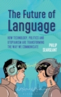 The Future of Language : How Technology, Politics and Utopianism are Transforming the Way we Communicate - eBook