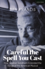 Careful the Spell You Cast : How Stephen Sondheim Extended the Range of the American Musical - Book