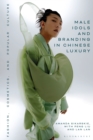 Male Idols and Branding in Chinese Luxury : Fashion, Cosmetics, and Popular Culture - Book