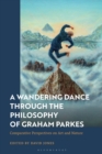 A Wandering Dance through the Philosophy of Graham Parkes : Comparative Perspectives on Art and Nature - Book