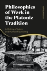 Philosophies of Work in the Platonic Tradition : A History of Labor and Human Flourishing - Book