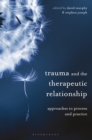 Trauma and the Therapeutic Relationship : Approaches to Process and Practice - eBook