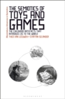 The Semiotics of Toys and Games : The Childhood Artefacts that Introduce Us to the World - Book