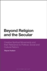 Beyond Religion and the Secular : Creative Spiritual Movements and Their Relevance to Political, Social and Cultural Reform - eBook