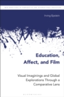 Education, Affect, and Film : Visual Imaginings and Global Explorations Through a Comparative Lens - eBook
