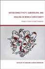 Interconnectivity, Subversion, and Healing in World Christianity : Essays in honor of Joel Carpenter - eBook