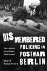 Dismembered Policing in Postwar Berlin : The Limits of Four-Power Government - Book
