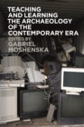 Teaching and Learning the Archaeology of the Contemporary Era - eBook