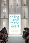 Selling Europe to the World : The Rise of the Luxury Fashion Industry, 1980-2020 - Book