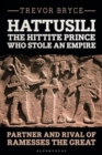 Hattusili, the Hittite Prince Who Stole an Empire : Partner and Rival of Ramesses the Great - Book