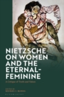 Nietzsche on Women and the Eternal-Feminine : A Critique of Truth and Values - Book
