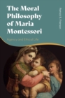 The Moral Philosophy of Maria Montessori : Agency and Ethical Life - Book