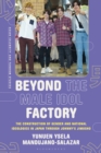 Beyond the Male Idol Factory : The Construction of Gender and National Ideologies in Japan through Johnny's Jimusho - Book