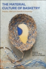 The Material Culture of Basketry : Practice, Skill and Embodied Knowledge - Book
