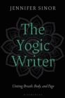The Yogic Writer : Uniting Breath, Body, and Page - Book