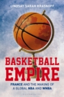 Basketball Empire : France and the Making of a Global NBA and WNBA - eBook