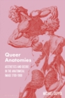 Queer Anatomies : Aesthetics and Desire in the Anatomical Image, 1700-1900 - eBook