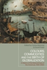 Colours, Commodities and the Birth of Globalization : A History of the Natural Dyes of the Americas, 1500-2000 - Book
