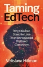 Taming EdTech : Why Children Stand to Lose in an Unregulated Digitised Classroom - Book