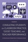 Consulting Students on Classroom Practice, ‘Good’ Teaching and Teacher Performance : A Critical Account of Student Voice in Contemporary Schools - Book