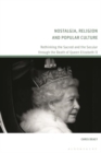 Nostalgia, Religion and Popular Culture : Rethinking the Sacred and the Secular through the Death of Queen Elizabeth II - Book