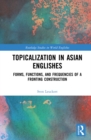 Topicalization in Asian Englishes : Forms, Functions, and Frequencies of a Fronting Construction - eBook