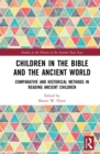Children in the Bible and the Ancient World : Comparative and Historical Methods in Reading Ancient Children - eBook