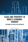 Class and Property in Marx's Economic Thought : Exploring the Basis for Capitalism - eBook