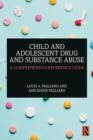 Child and Adolescent Drug and Substance Abuse : A Comprehensive Reference Guide - eBook