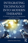 Integrating Technology into Modern Therapies : A Clinician's Guide to Developments and Interventions - eBook