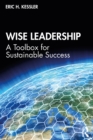 Wise Leadership : A Toolbox for Sustainable Success - eBook