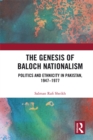 The Genesis of Baloch Nationalism : Politics and Ethnicity in Pakistan, 1947-1977 - eBook