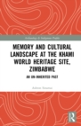 Memory and Cultural Landscape at the Khami World Heritage Site, Zimbabwe : An Un-inherited Past - eBook