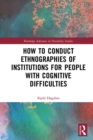 How to Conduct Ethnographies of Institutions for People with Cognitive Difficulties - eBook