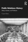 Public Relations History : Theory, Practice, and Profession - eBook