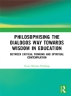 Philosophising the Dialogos Way towards Wisdom in Education : Between Critical Thinking and Spiritual Contemplation - eBook