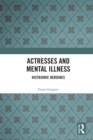 Actresses and Mental Illness : Histrionic Heroines - eBook