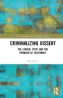 Criminalizing Dissent : The Liberal State and the Problem of Legitimacy - eBook